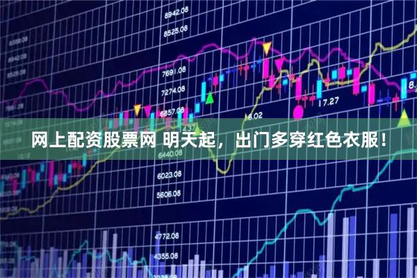 网上配资股票网 明天起，出门多穿红色衣服！